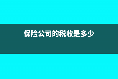 保險(xiǎn)公司的稅收優(yōu)惠政策有哪些(保險(xiǎn)公司的稅收是多少)