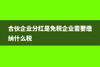 合伙企業(yè)分紅是否納稅(合伙企業(yè)分紅是免稅企業(yè)需要繳納什么稅)