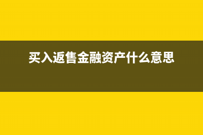 買入返售金融資產(chǎn)是流動(dòng)資產(chǎn)嗎(買入返售金融資產(chǎn)什么意思)