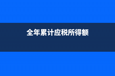 全年累計(jì)應(yīng)稅所得額是什么(全年累計(jì)應(yīng)稅所得額)