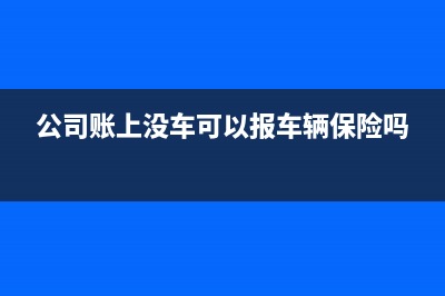 公司賬上沒車可以報(bào)車輛保險(xiǎn)嗎