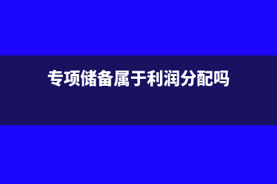 專項儲備屬于盈余公積還是利潤分配(專項儲備屬于利潤分配嗎)