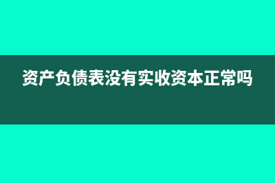 資產(chǎn)負(fù)債表沒有經(jīng)營(yíng)怎么填(資產(chǎn)負(fù)債表沒有實(shí)收資本正常嗎)