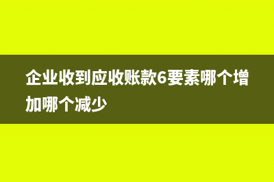 企業(yè)收到應(yīng)收賬款會(huì)計(jì)分錄?(企業(yè)收到應(yīng)收賬款6要素哪個(gè)增加哪個(gè)減少)