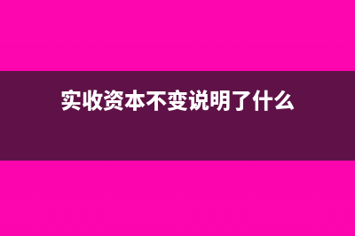 實(shí)收資本有變化印花稅怎么繳納？(實(shí)收資本不變說(shuō)明了什么)