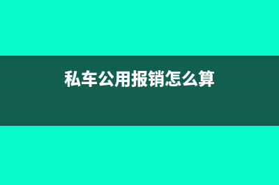 私車公用報(bào)銷怎么入賬?(私車公用報(bào)銷怎么算)