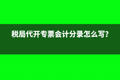 稅局代開專票會計分錄怎么寫？