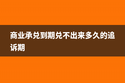 商業(yè)承兌到期兌現(xiàn)賬務(wù)處理?(商業(yè)承兌到期兌不出來多久的追訴期)