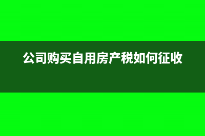 公司購(gòu)買的自用汽車增值稅發(fā)票怎么抵扣?(公司購(gòu)買自用房產(chǎn)稅如何征收)