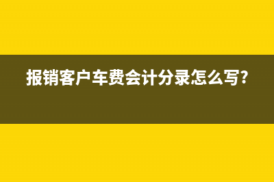 報(bào)銷客戶車費(fèi)會(huì)計(jì)分錄怎么寫?