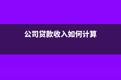 公司貸款收入如何做賬?(公司貸款收入如何計(jì)算)