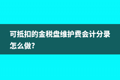 可抵扣的金稅盤維護(hù)費(fèi)會(huì)計(jì)分錄怎么做?