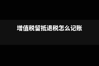 增值稅退留抵稅額如何處理?(增值稅留抵退稅怎么記賬)