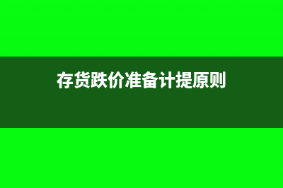 存貨跌價準(zhǔn)備計提20%怎么做會計處理?(存貨跌價準(zhǔn)備計提原則)