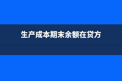 產成品期末貸方有余額怎么調?(生產成本期末余額在貸方)