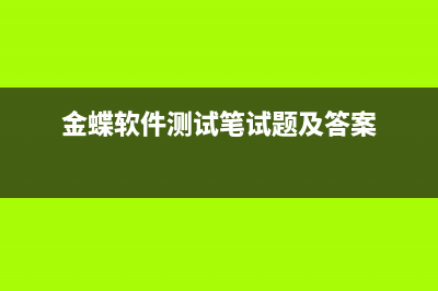 金蝶財(cái)務(wù)軟件測(cè)評(píng)怎么做?(金蝶軟件測(cè)試筆試題及答案)