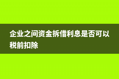 企業(yè)之間資金拆借用什么科目核算？(企業(yè)之間資金拆借利息是否可以稅前扣除)