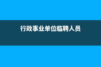 行政事業(yè)單位臨時租車費的會計分錄怎么寫？(行政事業(yè)單位臨聘人員)