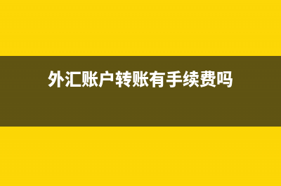 外匯賬戶轉(zhuǎn)賬有什么財(cái)務(wù)處理？(外匯賬戶轉(zhuǎn)賬有手續(xù)費(fèi)嗎)