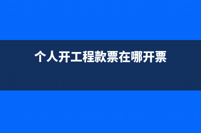 代開工程款個人所得稅怎么算?(個人開工程款票在哪開票)