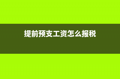 提前預(yù)支工資怎么樣交個(gè)稅(提前預(yù)支工資怎么報(bào)稅)