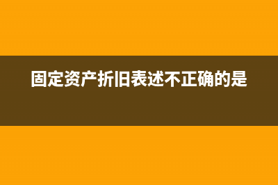 固定資產(chǎn)折舊表怎么做?(固定資產(chǎn)折舊表述不正確的是)