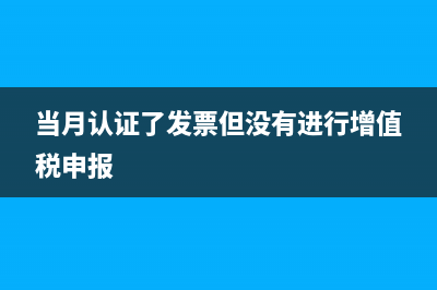 發(fā)票當月認證未申報抵扣還能申報抵扣嗎(當月認證了發(fā)票但沒有進行增值稅申報)