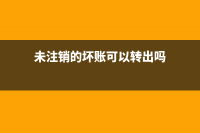 未注銷的壞賬可以計提進(jìn)項稅嗎(未注銷的壞賬可以轉(zhuǎn)出嗎)