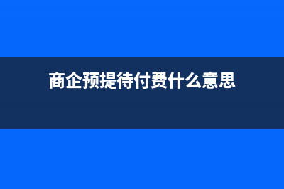 商企預(yù)提待付費(fèi)用如何進(jìn)行會(huì)計(jì)核算?(商企預(yù)提待付費(fèi)什么意思)