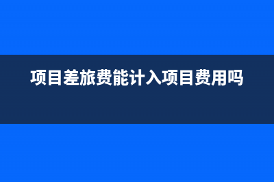 項(xiàng)目差旅費(fèi)可以直接計(jì)入勞務(wù)成本嗎?(項(xiàng)目差旅費(fèi)能計(jì)入項(xiàng)目費(fèi)用嗎)