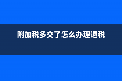 附加稅多交了怎么寫退稅申請(qǐng)(附加稅多交了怎么辦理退稅)