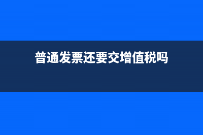 普通發(fā)票還要交個人所得稅嗎(普通發(fā)票還要交增值稅嗎)