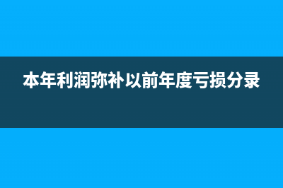 以本年利潤(rùn)彌補(bǔ)以前年度虧損？(本年利潤(rùn)彌補(bǔ)以前年度虧損分錄)