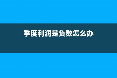 季度利潤是負(fù)數(shù)要計(jì)提企業(yè)所得嗎?(季度利潤是負(fù)數(shù)怎么辦)