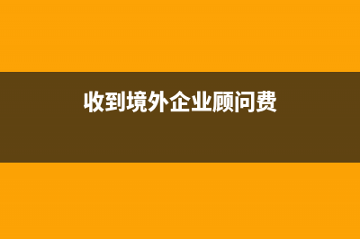 企業(yè)接到國(guó)外形式發(fā)票應(yīng)如何登記入帳？(收到境外企業(yè)顧問費(fèi))