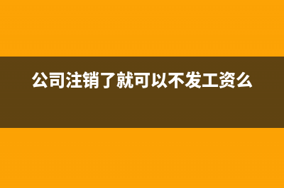 公司注銷要不回來的預(yù)付款怎么做賬？(公司注銷了就可以不發(fā)工資么)