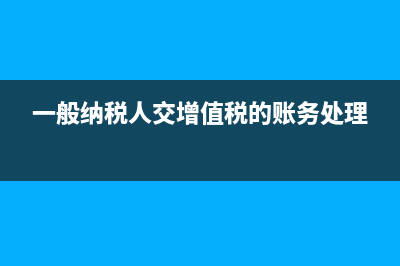 一般納稅人交增值稅會(huì)計(jì)分錄如何做？(一般納稅人交增值稅的賬務(wù)處理)