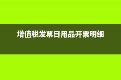 開票明細(xì)是日用品可以入賬嗎？(增值稅發(fā)票日用品開票明細(xì))