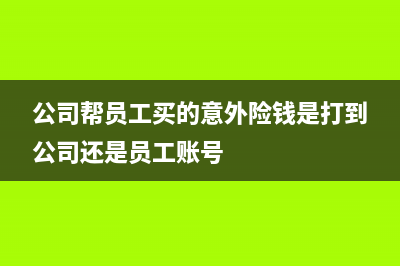 公司幫員工買的意外險入什么科目？(公司幫員工買的意外險錢是打到公司還是員工賬號)