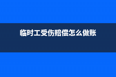 臨時(shí)工受傷賠償是怎樣的？(臨時(shí)工受傷賠償怎么做賬)