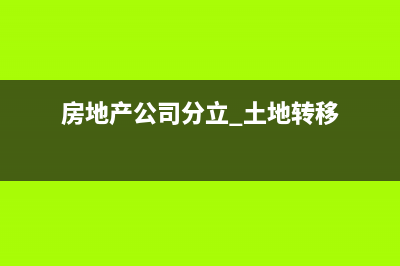 地產(chǎn)公司土地分批投入建設(shè)成本會(huì)計(jì)核算是？(房地產(chǎn)公司分立 土地轉(zhuǎn)移)