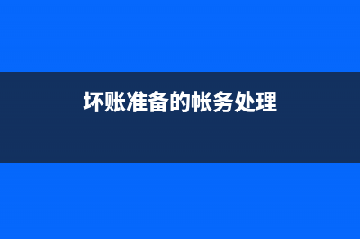 壞賬準(zhǔn)備的帳務(wù)處理？(壞賬準(zhǔn)備的帳務(wù)處理)