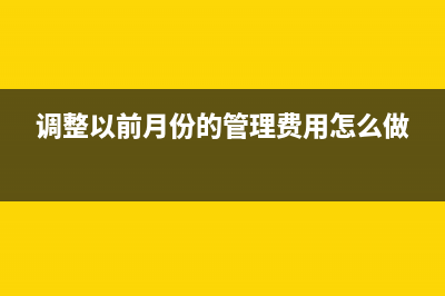 管理費(fèi)用怎么做賬？(調(diào)整以前月份的管理費(fèi)用怎么做)