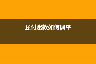 預付賬款如何調整匯兌損益？(預付賬款如何調平)