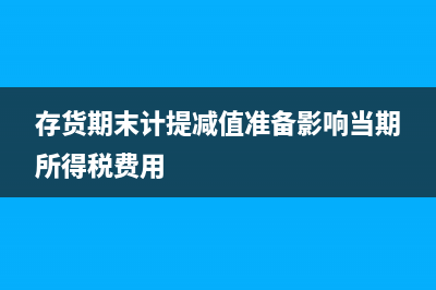 當(dāng)期所得稅費(fèi)用計(jì)算是怎樣的？(存貨期末計(jì)提減值準(zhǔn)備影響當(dāng)期所得稅費(fèi)用)