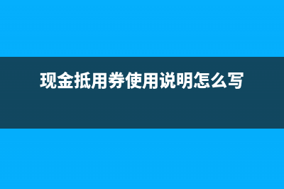 現(xiàn)金抵用券購買的時候賬務(wù)處理怎么做？(現(xiàn)金抵用券使用說明怎么寫)