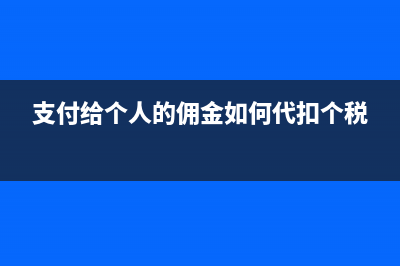 支付給個(gè)人的傭金如何做帳？(支付給個(gè)人的傭金如何代扣個(gè)稅)