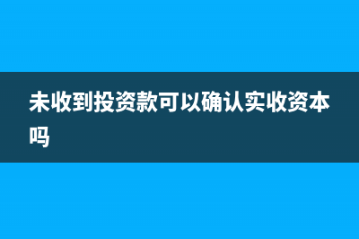 接受投資款尚未工商變工賬務怎么做處理？(未收到投資款可以確認實收資本嗎)