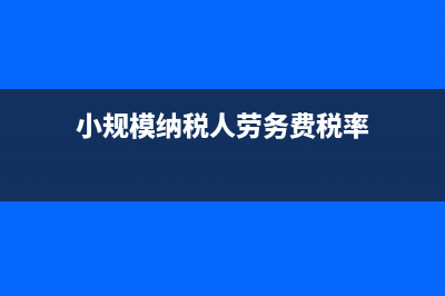 小規(guī)模納稅人勞務派遣如何做賬？(小規(guī)模納稅人勞務費稅率)