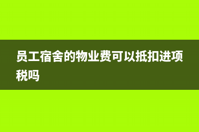 員工宿舍的物業(yè)費(fèi)單位出如何做賬？(員工宿舍的物業(yè)費(fèi)可以抵扣進(jìn)項(xiàng)稅嗎)